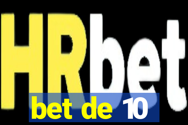 bet de 10